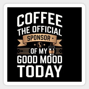 Coffee: The Official Sponsor of My Good Mood Magnet